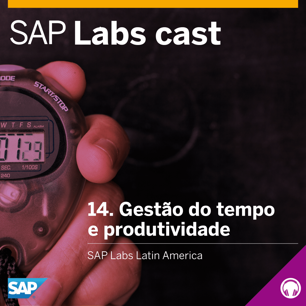 SAP Labs Cast 14. Gestão do Tempo e Produtividade