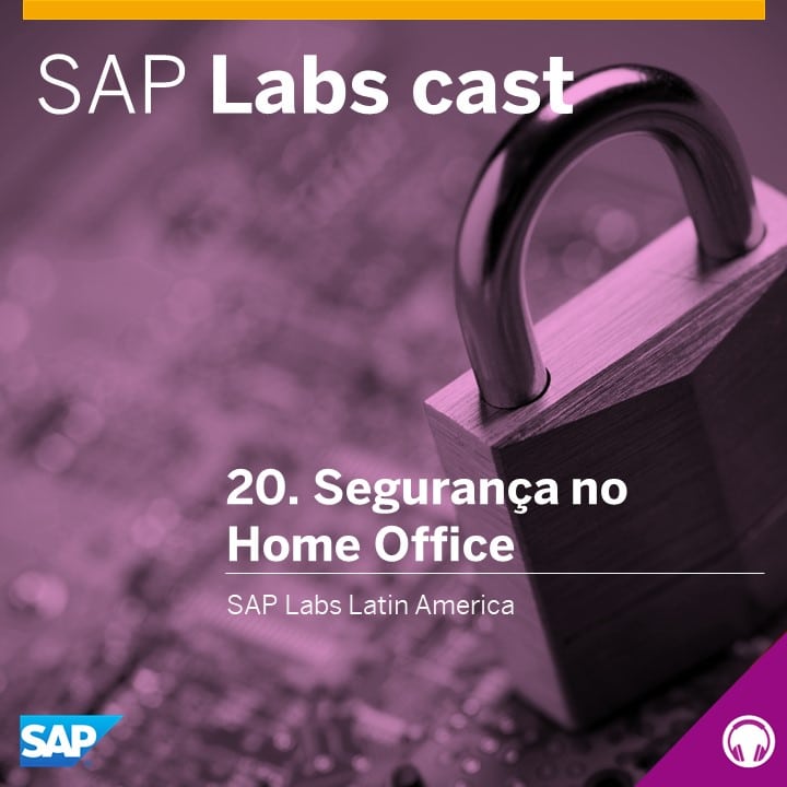 SAP Labs Cast 20. Segurança no Home Office
